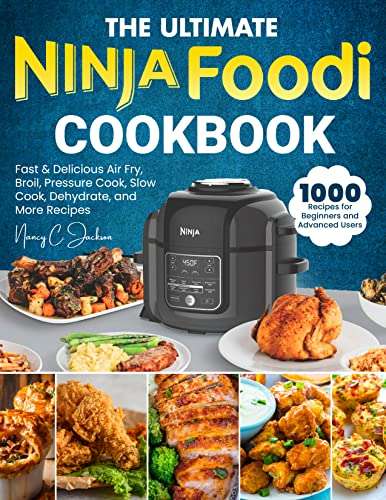 1000 Ninja Foodi Cookbook 2021#: Your Complete Guide to Pressure Cook Slow Cook Air Fry 1000 Ninja Foodi Recipes to Help You Live Healthily and Happily Dehydrate and More 