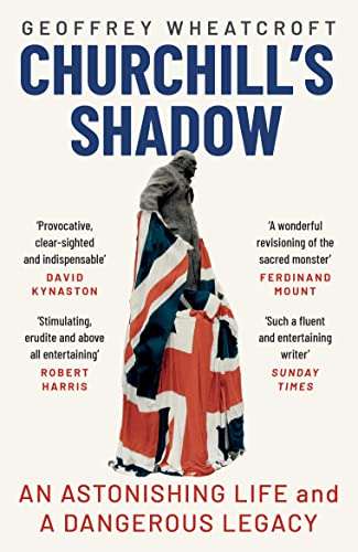 Churchill's Shadow: An Astonishing Life and a Dangerous Legacy by Geoffrey Wheatcroft Kindle Edition 99p @ Amazon