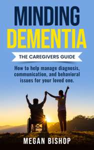 Minding Dementia: The Caregivers Guide - Kindle Edition