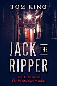 Jack The Ripper: The Truth About The Whitechapel Murders Kindle Edition