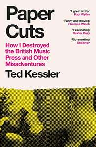 Paper Cuts: How I Destroyed the British Music Press and Other Misadventures by Ted Kessler - Kindle Edition