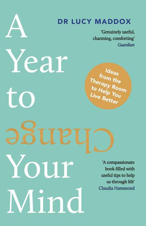 A Year to Change Your Mind: Ideas from the Therapy Room to Help You Live Better by Dr Lucy Maddox - Kindle Edition
