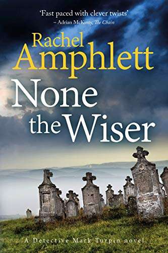 None the Wiser: A page-turning murder mystery (Detective Mark Turpin Book 1) by Rachel Amphlett - Kindle Edition