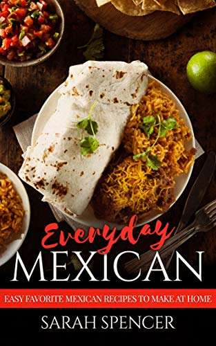 Everyday Mexican: Easy Favourite Mexican Recipes to Make at Home Kindle Edition