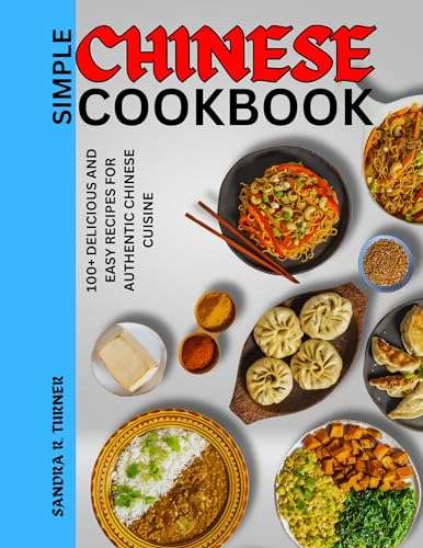 Simple Chinese Cookbook: 100+ Delicious and Easy Recipes for Authentic Chinese Cuisine Kindle Edition