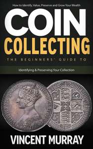 Coin Collecting: How to Identify, Value, Preserve and Grow Your Wealth Free eBook