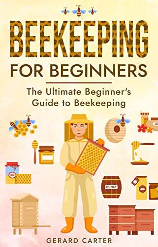 Beekeeping for Beginners: The New Complete Guide Kindle Edition