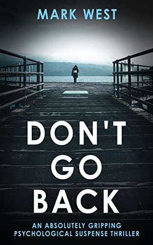 Mark West - DON'T GO BACK: An absolutely gripping psychological suspense thriller Kindle Edition - Now Free @ Amazon