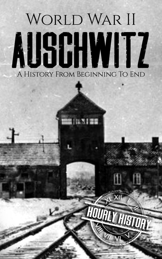 World War II Auschwitz: A History from Beginning to End (The Holocaust) - Kindle eBook