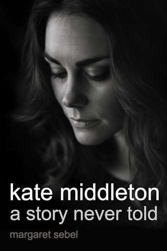 Kate Middleton: A Story Never Told - Kindle Edition