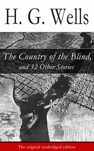 2 Books by H.G. Wells - The Country of the Blind, and 32 Other Stories (The original unabridged edition) Kindle Edition - Free @ Amazon