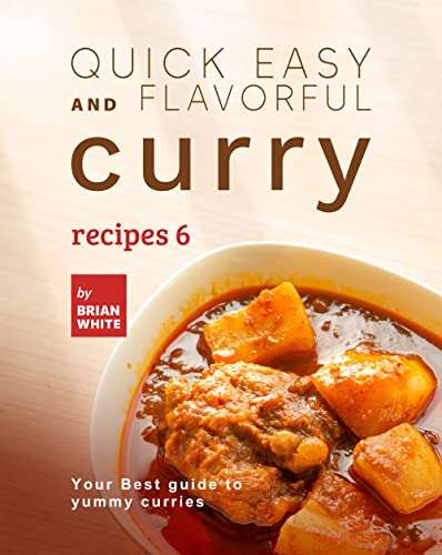 Quick Easy and Flavorful Curry Recipes 6: Your Best Guide to Yummy Curries (Let's Spice Things Up) Kindle Edition - Free @ Amazon