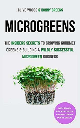Microgreens: The Insiders Secrets To Growing Gourmet Greens & Building A Wildly Successful Microgreen Business - Free for Kindle
