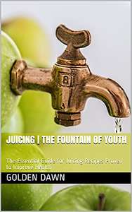 Juicing | The Fountain of Youth: The Essential Guide for Juicing Recipes Proven to Improve Health Kindle Edition