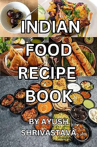 2 Books about Spicy Foods - AYUSH SHRIVASTAVA - INDIAN FOOD RECIPE BOOK & More Kindle Editions