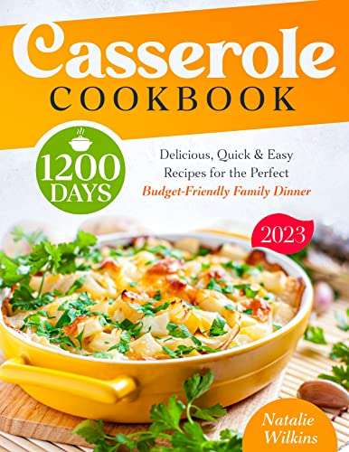 Casserole Cookbook: 1200 Days of Delicious, Quick & Easy Recipes for the Perfect Budget-Friendly Family Dinner - FREE on Kindle @ Amazon