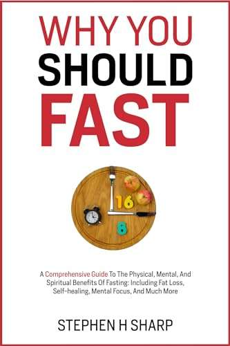 Why You Should Fast: A Comprehensive Guide To The Physical, Mental, And Spiritual Benefits Of Fasting - Kindle Edition