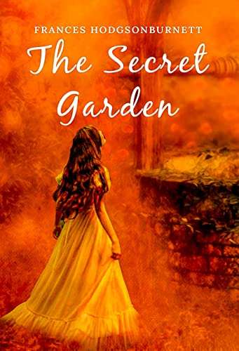 The Secret Garden: The Original 1911 Unabridged and Complete Edition (A Frances Hodgson Burnett Classics) Kindle Edition