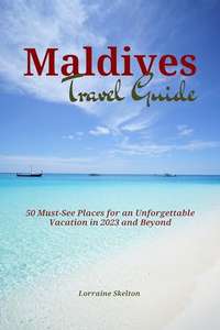 Maldives Travel Guide: 50 Must-see Places for an Unforgettable Vacation in 2023 & Beyond (Skelton's Travel Guide) Kindle Edition