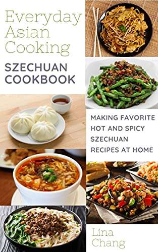 Szechuan Cooking - Making Favorite Hot and Spicy Szechuan Recipes at Home (Quick and Easy Asian Cookbooks Book 7) Kindle Edition