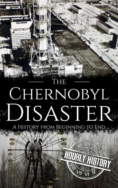 The Chernobyl Disaster: A History from Beginning to End Kindle Edition