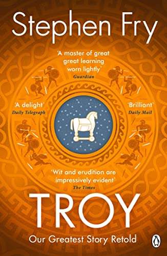 Troy: Our Greatest Story Retold (Stephen Fry’s Greek Myths Book 3) (Kindle Edition) by Stephen Fry