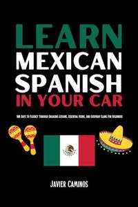 Learn Mexican Spanish In Your Car: 100 Days To Fluency Kindle Edition