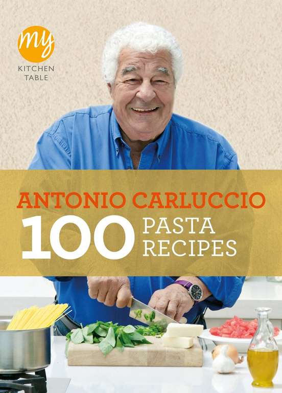 Antonio Carluccio: My Kitchen Table: 100 Pasta Recipes - Kindle Edition