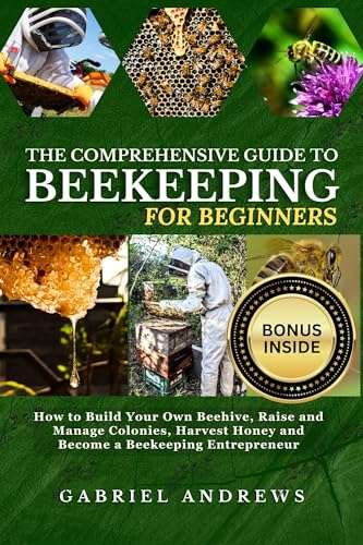 The Comprehensive Guide to Beekeeping for Beginners: How to Build Your Own Beehive Kindle Edition